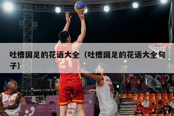 吐槽国足的花语大全（吐槽国足的花语大全句子）
