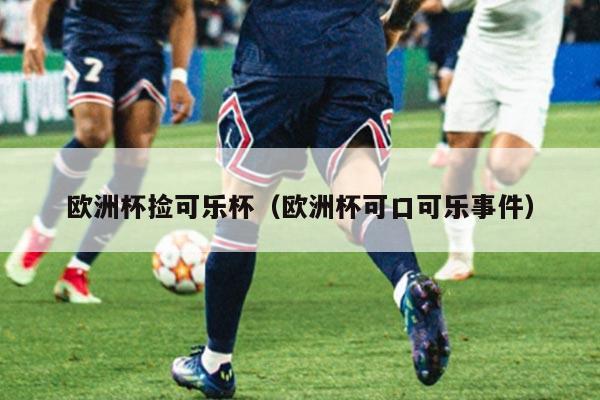 欧洲杯捡可乐杯（欧洲杯可口可乐事件）