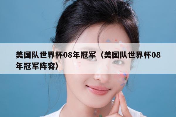 美国队世界杯08年冠军（美国队世界杯08年冠军阵容）